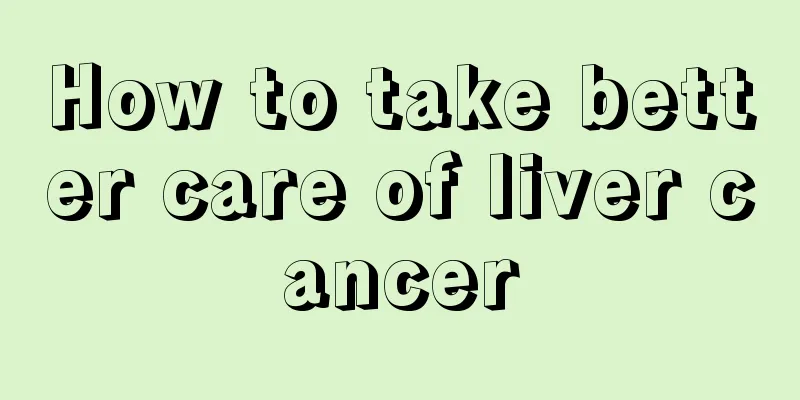 How to take better care of liver cancer