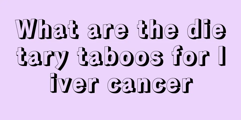What are the dietary taboos for liver cancer