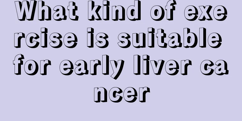 What kind of exercise is suitable for early liver cancer