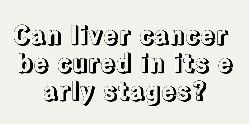Can liver cancer be cured in its early stages?