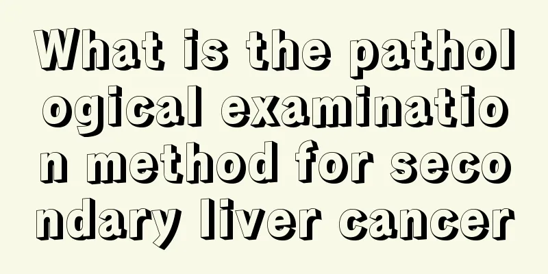 What is the pathological examination method for secondary liver cancer