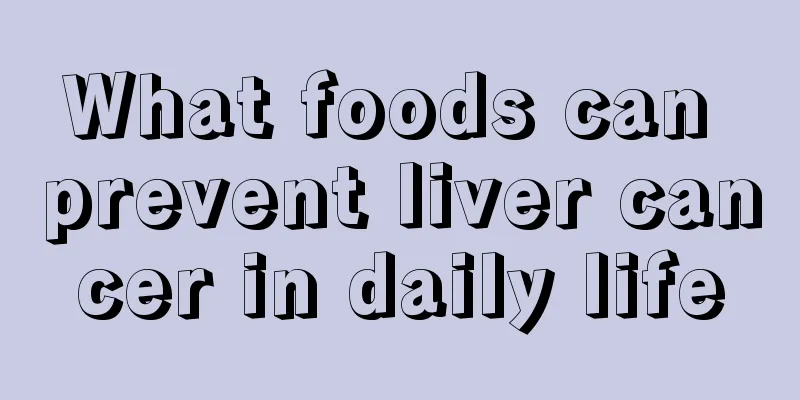 What foods can prevent liver cancer in daily life