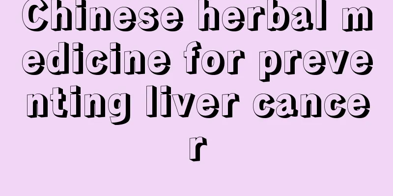 Chinese herbal medicine for preventing liver cancer
