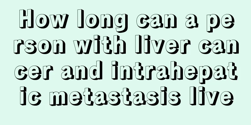 How long can a person with liver cancer and intrahepatic metastasis live