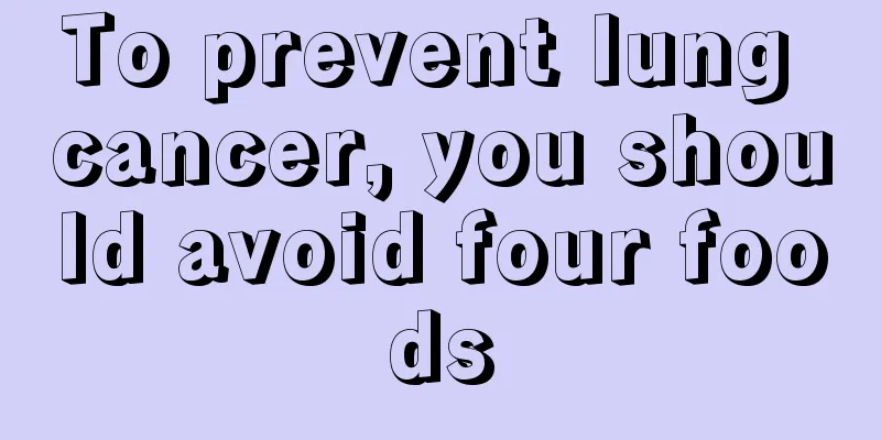 To prevent lung cancer, you should avoid four foods