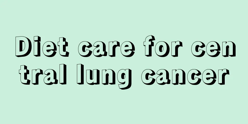 Diet care for central lung cancer