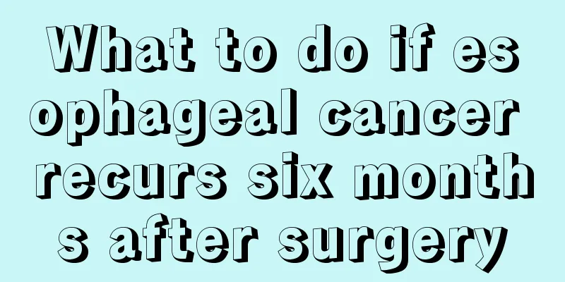 What to do if esophageal cancer recurs six months after surgery