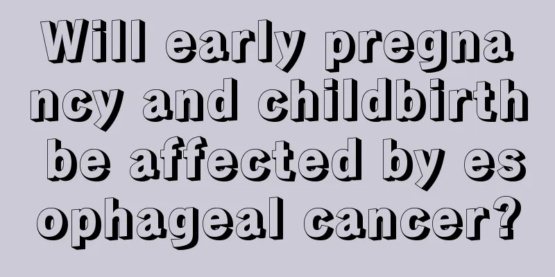 Will early pregnancy and childbirth be affected by esophageal cancer?