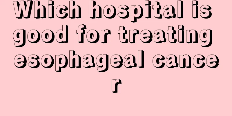 Which hospital is good for treating esophageal cancer