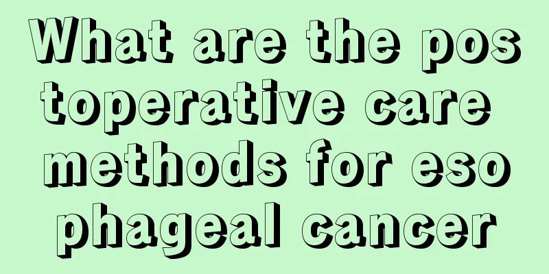 What are the postoperative care methods for esophageal cancer