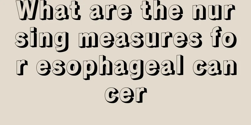 What are the nursing measures for esophageal cancer