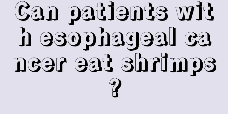 Can patients with esophageal cancer eat shrimps?