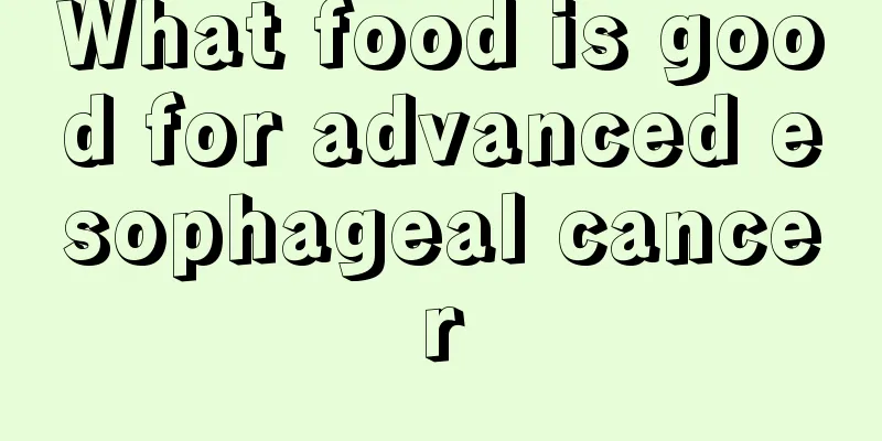 What food is good for advanced esophageal cancer