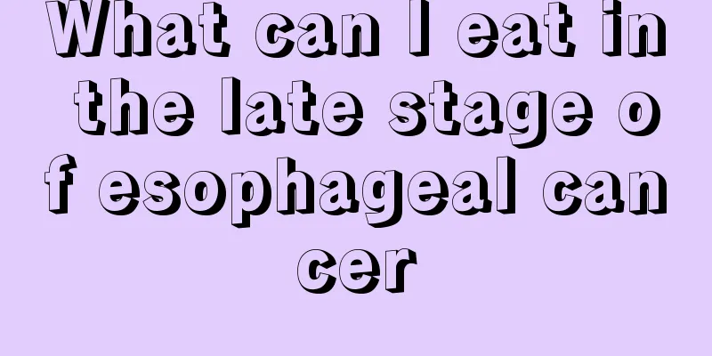 What can I eat in the late stage of esophageal cancer