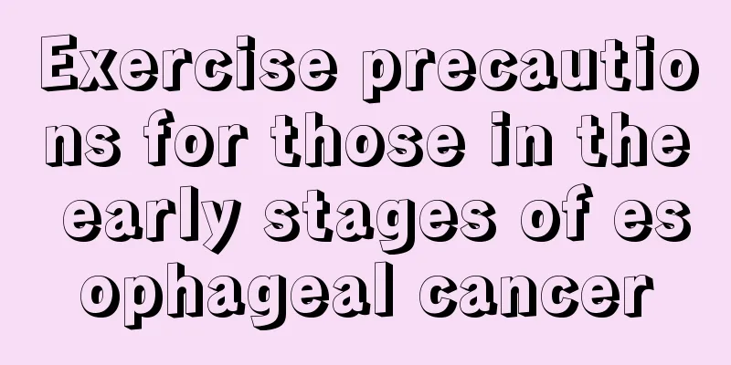 Exercise precautions for those in the early stages of esophageal cancer