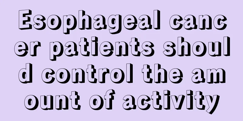Esophageal cancer patients should control the amount of activity