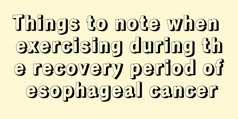 Things to note when exercising during the recovery period of esophageal cancer