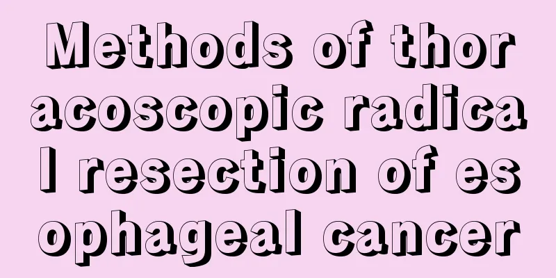 Methods of thoracoscopic radical resection of esophageal cancer