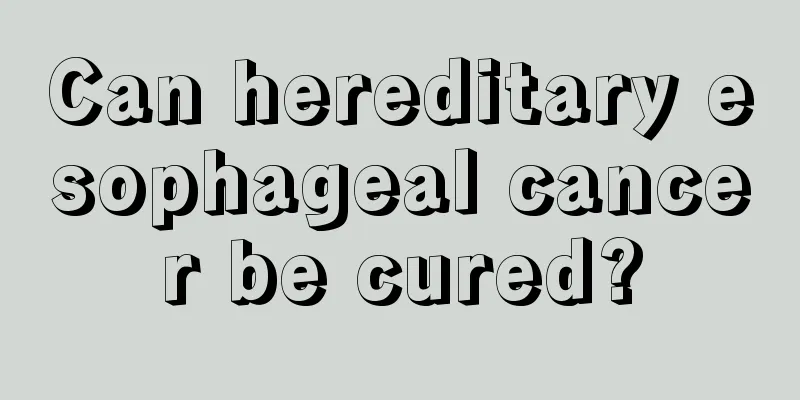 Can hereditary esophageal cancer be cured?