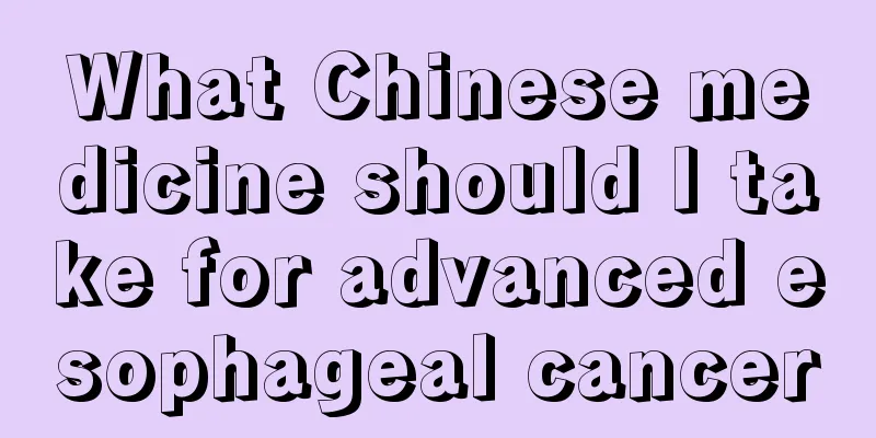 What Chinese medicine should I take for advanced esophageal cancer