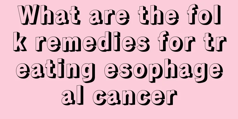 What are the folk remedies for treating esophageal cancer
