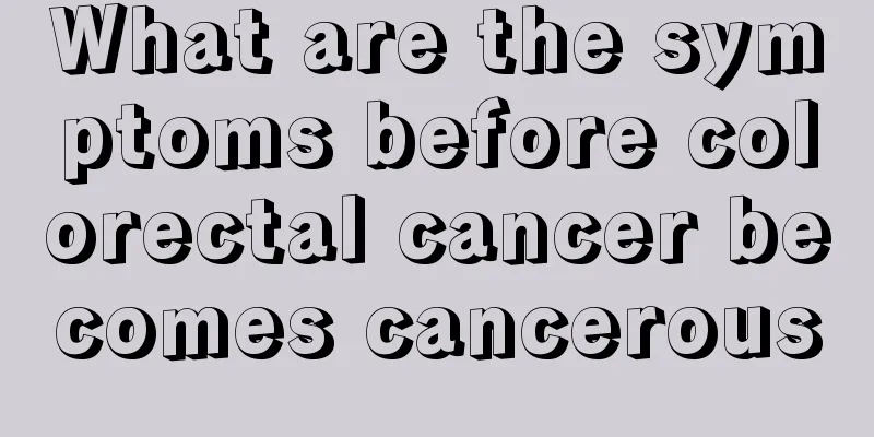 What are the symptoms before colorectal cancer becomes cancerous