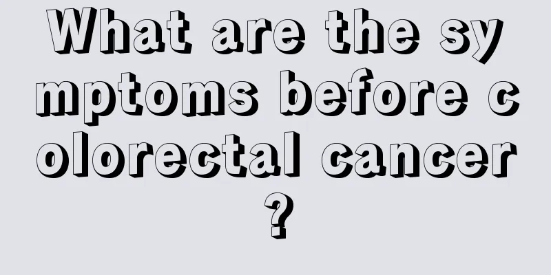 What are the symptoms before colorectal cancer?