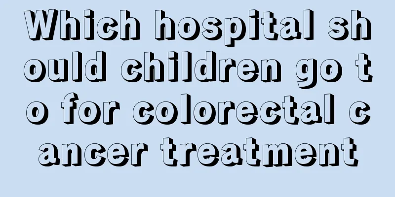 Which hospital should children go to for colorectal cancer treatment