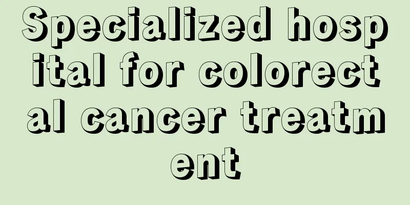 Specialized hospital for colorectal cancer treatment