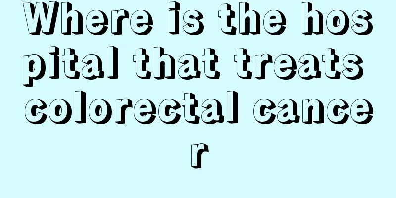 Where is the hospital that treats colorectal cancer