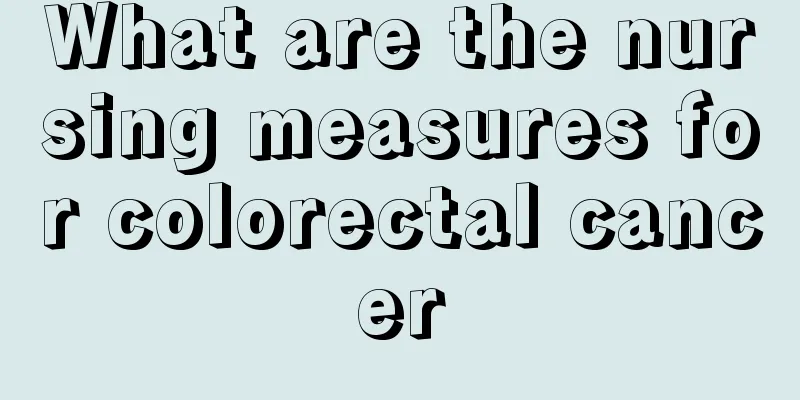 What are the nursing measures for colorectal cancer