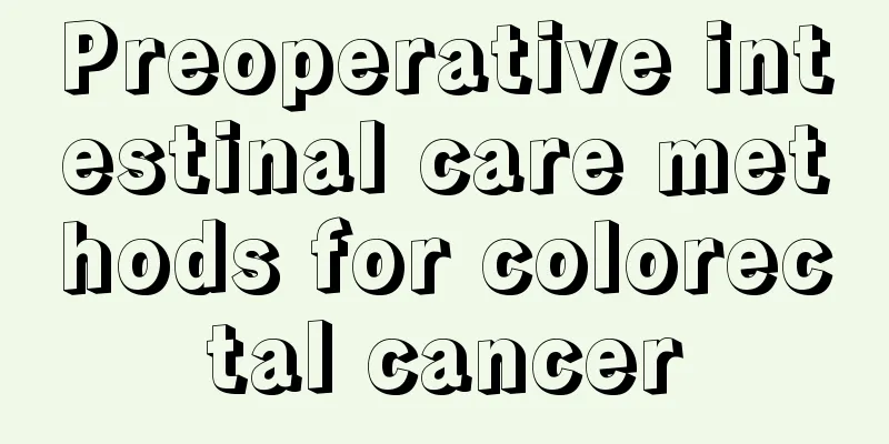 Preoperative intestinal care methods for colorectal cancer