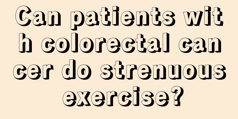 Can patients with colorectal cancer do strenuous exercise?