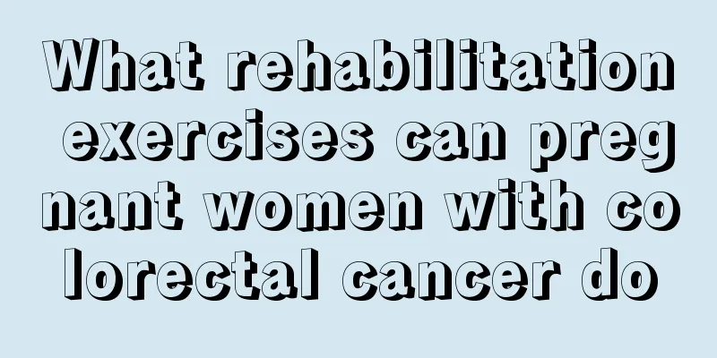 What rehabilitation exercises can pregnant women with colorectal cancer do