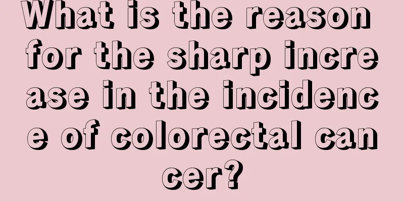 What is the reason for the sharp increase in the incidence of colorectal cancer?
