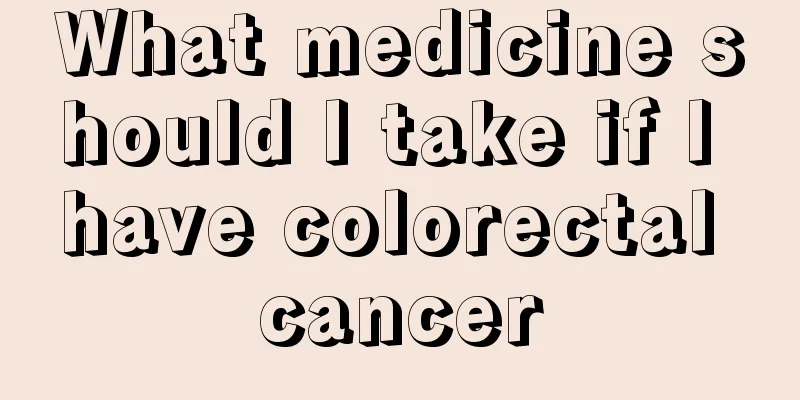 What medicine should I take if I have colorectal cancer