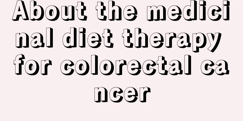 About the medicinal diet therapy for colorectal cancer