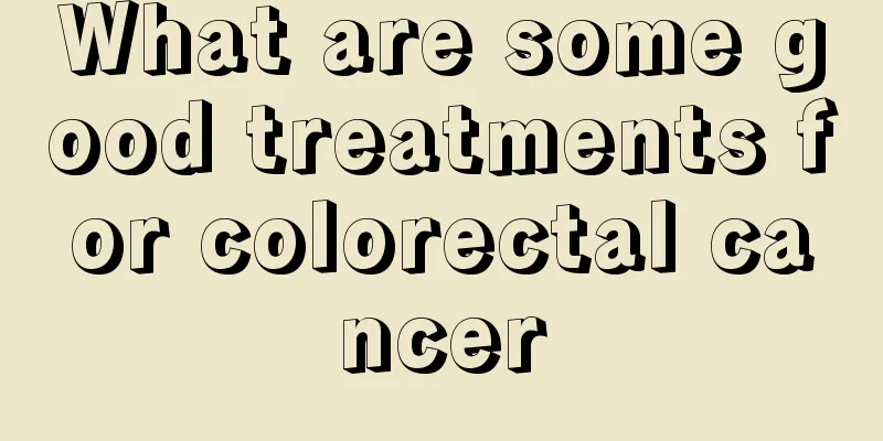 What are some good treatments for colorectal cancer