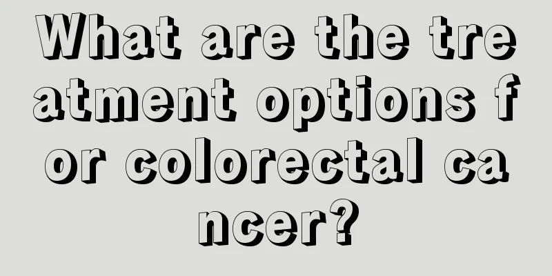 What are the treatment options for colorectal cancer?