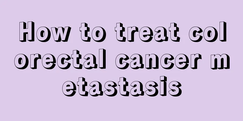 How to treat colorectal cancer metastasis