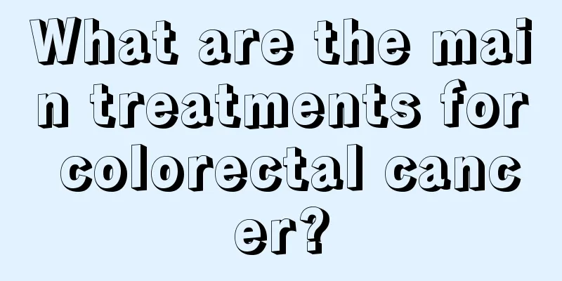 What are the main treatments for colorectal cancer?