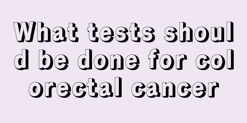 What tests should be done for colorectal cancer