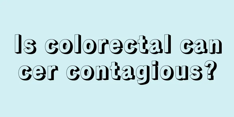 Is colorectal cancer contagious?