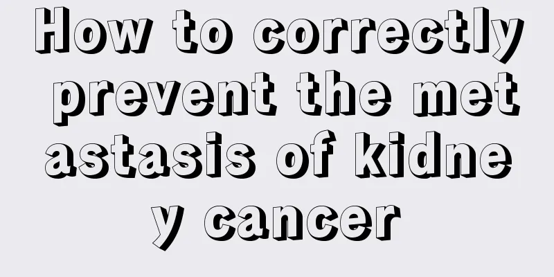 How to correctly prevent the metastasis of kidney cancer