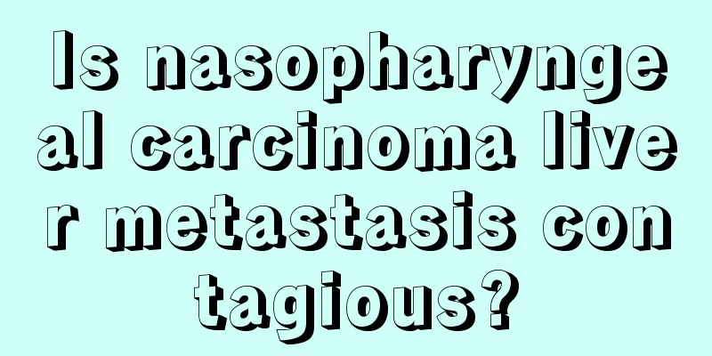 Is nasopharyngeal carcinoma liver metastasis contagious?