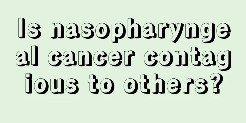 Is nasopharyngeal cancer contagious to others?