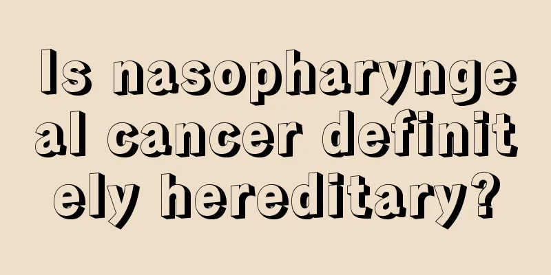Is nasopharyngeal cancer definitely hereditary?