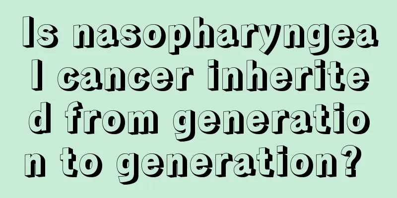 Is nasopharyngeal cancer inherited from generation to generation? 