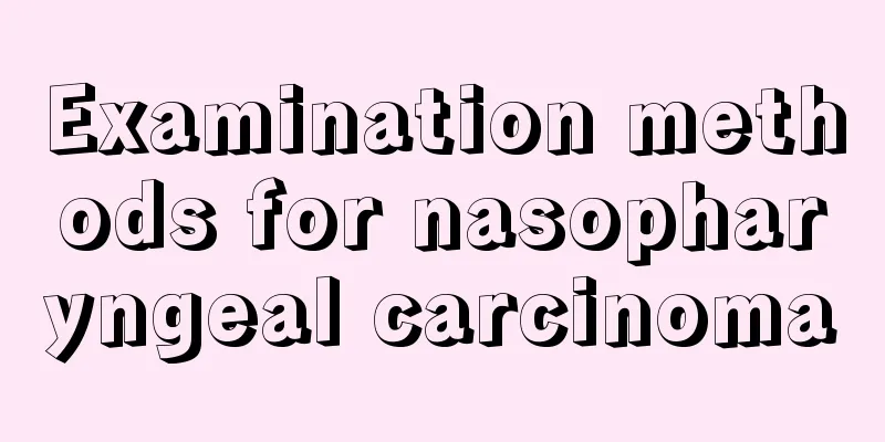 Examination methods for nasopharyngeal carcinoma
