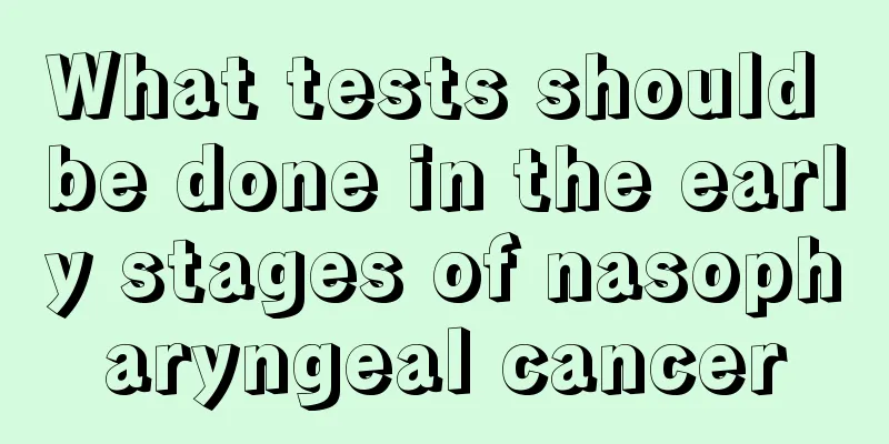 What tests should be done in the early stages of nasopharyngeal cancer